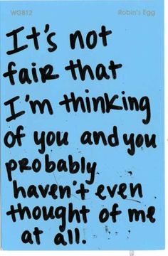 a sign that says it's not fair that i'm thinking of you and you probably haven't even thought about me at all