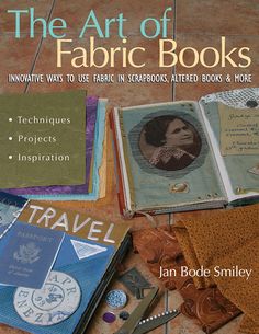 the art of fabric books innovative ways to use fabric scraps, altered books & more