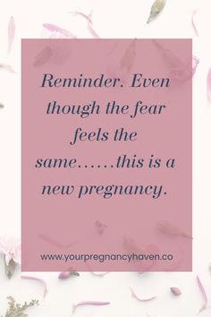 pink flowers with the words reminder even though the fear feels the same this is a new pregnancy