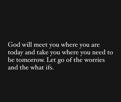 the words god will meet you where you are today and take you where you need to be tomorrow