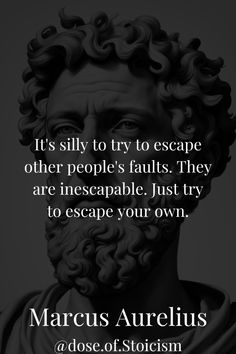 a quote by marcus aurelius about to try to escape other people's faults they are incecable just try to escape your own