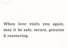 an image of a quote about love and security on a white background with the words, when love visits you again, may it be safe, secure, genuine & reassuring