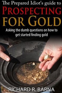 The Prepared Idiot's Guide to Gold Prospecting by Barna, Richard Gold Sluice Box, Gem Hunting, Gold Sluice, Electronic Circuit Design, Under The Surface, Mining Equipment