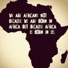 a black and white photo with the words we are africans not because we are born in africa but because africa is born in us