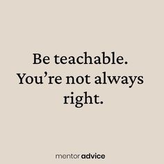 the quote be teachable you're not always right