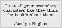 a quote that reads treat all your secondary characters like they think the book's about them