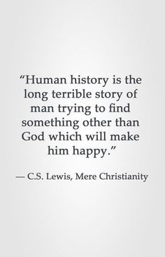 the quote from c s lewis about human history is the long terrible story of man trying to find something other than god which will make him happy