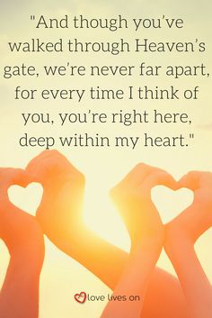 someone holding their hands in the shape of a heart and saying, and though you've walked through heaven's gate, we're never far apart