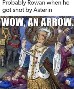 an image of a man in medieval clothing with the caption, probably rowan when he got shot by asterin wow, an arrow