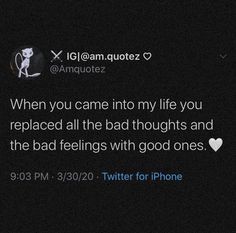 the text on this tweet reads, when you came into my life you replaced all the bad thoughts and the bad feelings with good ones