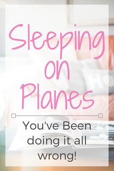 the words sleeping on planes you've been doing it all wrong are in front of a couch