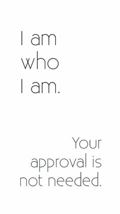 the words i am who i am and your approval is not needed on a white background