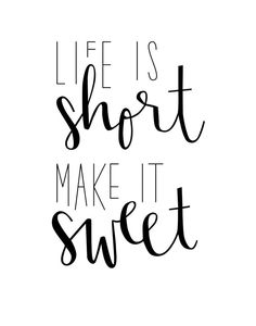 the words life is short make it sweet are in black ink on a white background