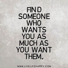 a quote that reads, find someone who wants you as much as you want them