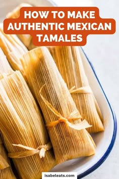 how to make authentic mexican tamales with text overlay that reads, how to make authentic mexican tamales