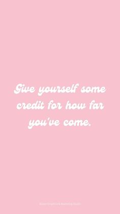 a pink background with the words give yourself some credit for how far you've come