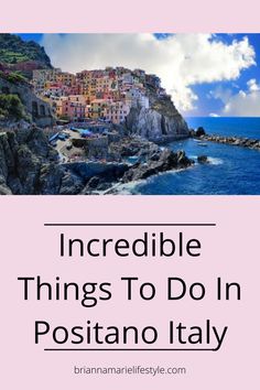 the coastline with text that reads incredible things to do in positanoo italy