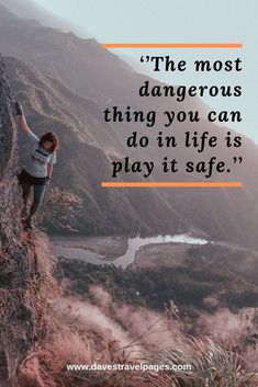 a person climbing up the side of a mountain with a quote on it that reads, the most dangerous thing you can do in life is play it safe