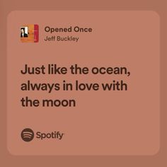 a quote from jeff buckley about just like the ocean, always in love with the moon