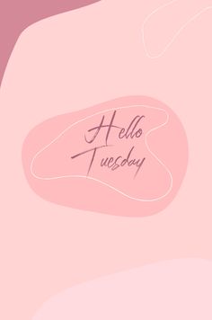 the words hello tuesday written in cursive writing on a pink background