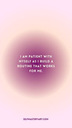 a quote that says i am patient with myself as i build a routine that works for me