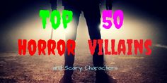 the words top 50 horror villain and scary characters in front of an image of a person