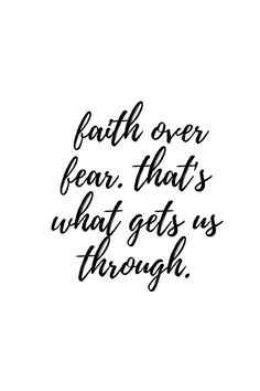 the words faith over fear that's what gets us through on a white background