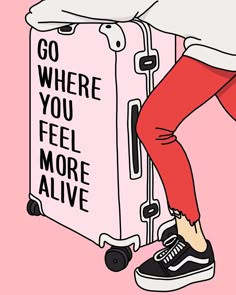 a woman standing next to a suitcase with the words go where you feel more alive on it