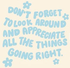 the words don't forget to look around and appreciate all the things going right