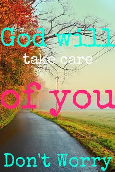 a road with the words, god will take care of you don't worry