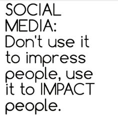 the words social media don't use it to express people, use it to impact people