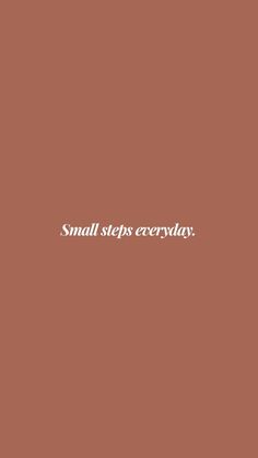 the words small steps are everywhere on a brown background