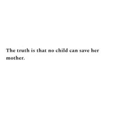 the truth is that no child can save her mother