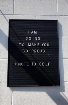 a sign on the side of a building that says i am going to make you so proud not to self