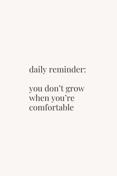 a quote that reads, daily reminder you don't grow when you're comfortable