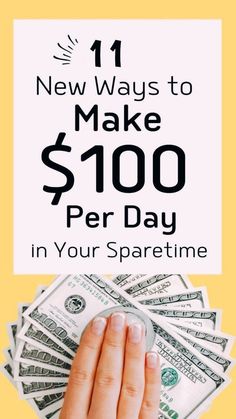 a hand holding money with the words 11 new ways to make $ 100 per day in your spare time