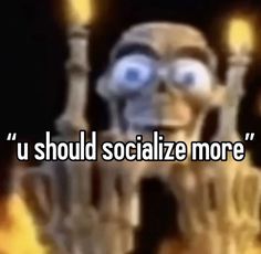 an animated image with the words'u should socialize more '