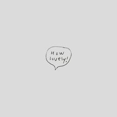 a drawing of a speech bubble with the words how lovely