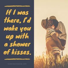 a man kissing a woman in the middle of a field with a quote on it that says, if i was there, i'd wake you up with a shower of kisses