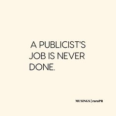 a quote that reads, a publicist's job is never done