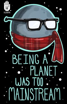 a poster with the words being a planet was too main stream on it's face