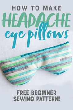 an eye pillow with the text how to make headache eye pillows free beginner sewing pattern