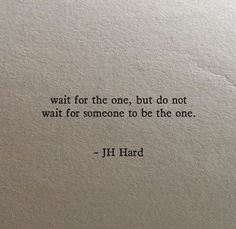 a piece of paper with a quote on it that says wait for the one, but do not wait for someone to be the one