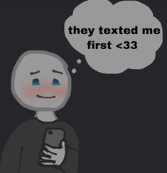 a cartoon character holding a cell phone with a thought bubble above it that says, they texted me first - 3