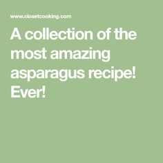 a green background with the words collection of the most amazing asparagus recipe ever