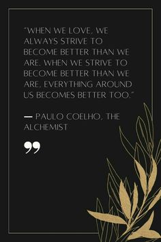 a quote from paul cohlo on the theme of alchemist's book, when we love, we always shine to become better than we are