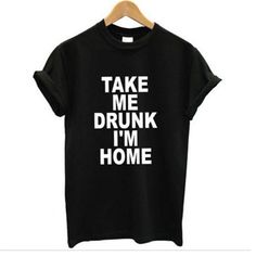 Take Me Drunk I'm Home T-shirt Quote Fashion, Home T Shirts, Funny Quote, Love T Shirt, White Casual, Random Things