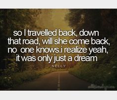 a road with the words, so i traveled back down that road, will she come back, no one knows i really yeah it was only just a dream