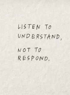 a piece of paper with the words listen to understand, not to respond