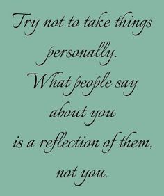 a quote that reads, try not to take things seriously what people say about you is a reflection of them, not you